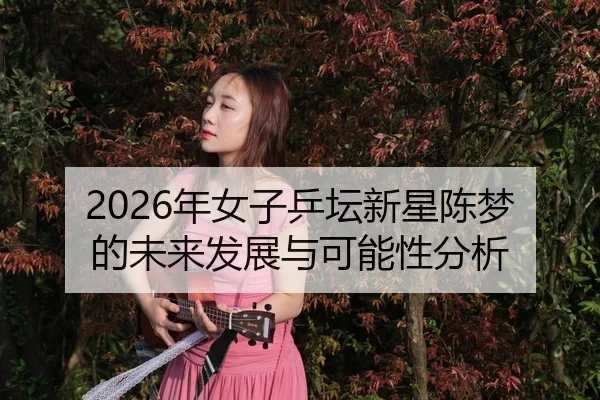 nian-nv-zi-ping-tan-xin-xing-chen-meng-de-wei-lai-fa-zhan-yu-ke-neng-xing-fen-xi-2-344.jpg