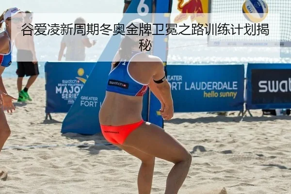 谷爱凌新周期冬奥金牌卫冕之路训练计划揭秘