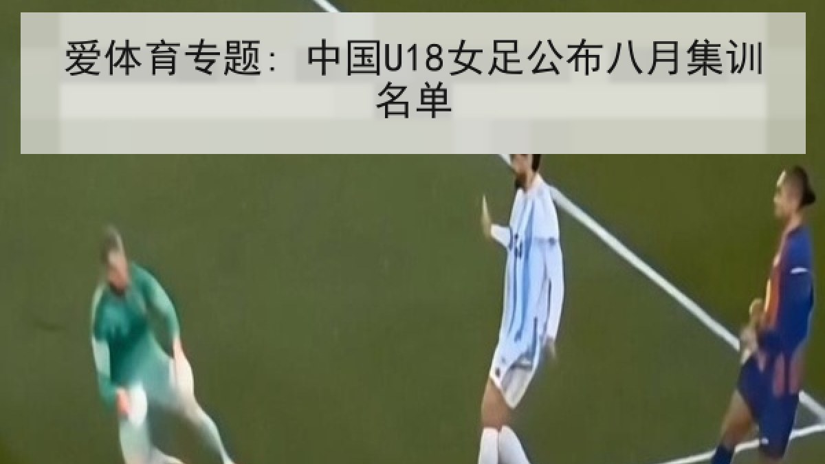 爱体育专题: 中国U18女足公布八月集训名单 爱体育专题: 中国U18女足公布八月集训名单