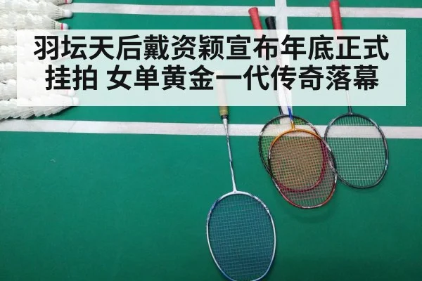 羽坛天后戴资颖宣布年底正式挂拍 女单黄金一代传奇落幕